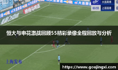 bwin必赢恒大与申花激战回顾55精彩录像全程回放与分析